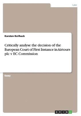 Karsten Keilhack - Critically analyse the decision of the European Court of First Instance in Airtours plc v EC Commission, Häftad