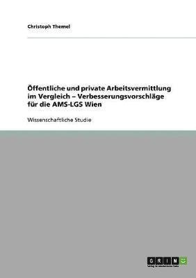 ffentliche und private Arbeitsvermittlung im Vergleich - Verbesserungsvorschlge fr die AMS-LGS Wien 1