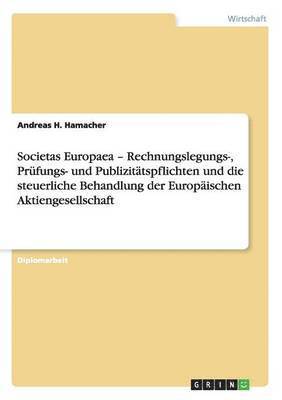 bokomslag Societas Europaea - Rechnungslegungs-, Pr fungs- Und Publizit tspflichten Und Die Steuerliche Behandlung Der Europ ischen Aktiengesellschaft