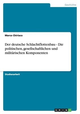 bokomslag Der deutsche Schlachtflottenbau - Die politischen, gesellschaftlichen und militärischen Komponenten