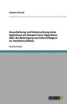 bokomslag Ausarbeitung Und Untersuchung Einer Hypothese Am Beispiel Einer Hypothese Uber Die Beteiligung Von Fahranfangern an Verkehrsunfallen