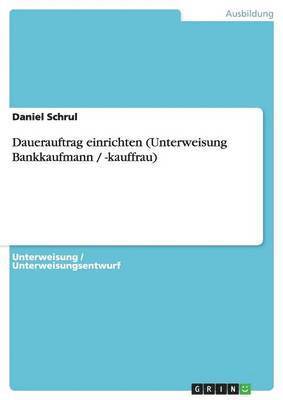 bokomslag Dauerauftrag Einrichten (Unterweisung Bankkaufmann / -Kauffrau)