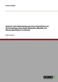 bokomslag Entwurf und Implementierung eines Algorithmus zur 3D-Darstellung eines Multi-Resolution-Modells von Wasseroberflchen in Echtzeit