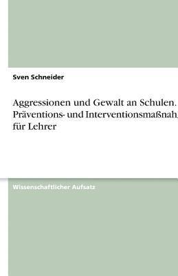 Aggressionen und Gewalt an Schulen. Präventions- und Interventionsmaßnahmen für Lehrer