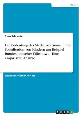 bokomslag Bedeutung des Medienkonsums für die Sozialisation von Kindern am Beispiel bundesdeutscher Talkshows - Eine empirische Analyse