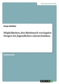 bokomslag Möglichkeiten, den Missbrauch von legalen Drogen bei Jugendlichen einzuschränken