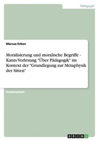 bokomslag Moralisierung und moralische Begriffe - Kants Vorlesung "Über Pädagogik" im Kontext der "Grundlegung zur Metaphysik der Sitten"