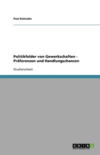 bokomslag Politikfelder Von Gewerkschaften - PR Ferenzen Und Handlungschancen