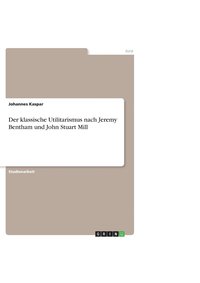 bokomslag Der Klassische Utilitarismus Nach Jeremy Bentham Und John Stuart Mill