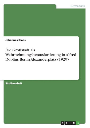 bokomslag Die Grostadt als Wahrnehmungsherausforderung in Alfred Dblins Berlin Alexanderplatz (1929)