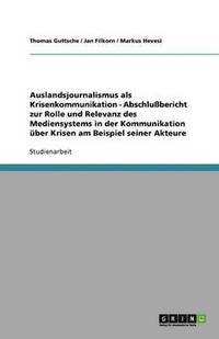 bokomslag Auslandsjournalismus als Krisenkommunikation - Abschlußbericht zur Rolle und Relevanz des Mediensystems in der Kommunikation über Krisen am Beispiel seiner Akteure
