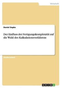 bokomslag Der Einfluss Der Fertigungskomplexitat Auf Die Wahl Des Kalkulationsverfahrens