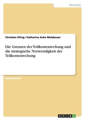 Grenzen der Vollkostenrechung und die strategische Notwendigkeit der Teilkostenrechung