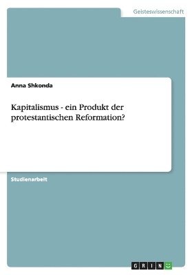 Kapitalismus - ein Produkt der protestantischen Reformation? 1