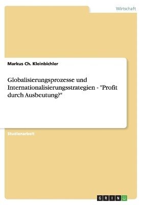bokomslag Globalisierungsprozesse und Internationalisierungsstrategien - "Profit durch Ausbeutung?"