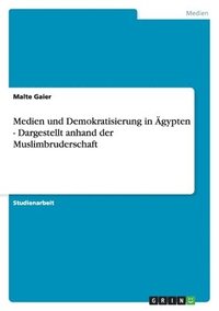 bokomslag Medien und Demokratisierung in Ägypten - Dargestellt anhand der Muslimbruderschaft