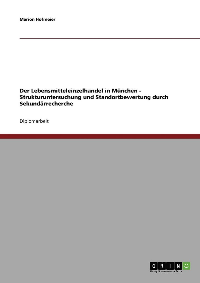 Der Lebensmitteleinzelhandel in Mnchen. Strukturuntersuchung und Standortbewertung durch Sekundrrecherche 1