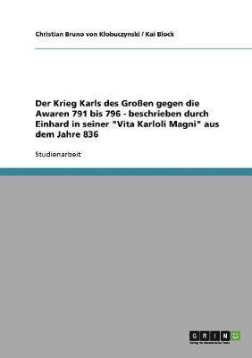 bokomslag Der Krieg Karls Des Groen Gegen Die Awaren 791 Bis 796 - Beschrieben Durch Einhard in Seiner Vita Karloli Magni Aus Dem Jahre 836