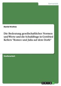 bokomslag Die Bedeutung gesellschaftlicher Normen und Werte und die Schuldfrage in Gottfried Kellers "Romeo und Julia auf dem Dorfe"