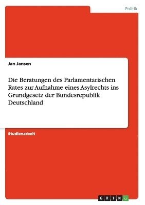 Die Beratungen des Parlamentarischen Rates zur Aufnahme eines Asylrechts ins Grundgesetz der Bundesrepublik Deutschland 1