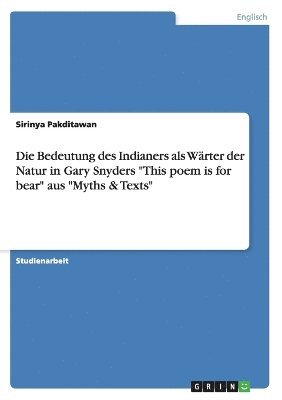 Die Bedeutung des Indianers als Wrter der Natur in Gary Snyders &quot;This poem is for bear&quot; aus &quot;Myths & Texts&quot; 1