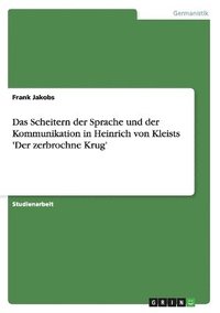 bokomslag Das Scheitern der Sprache und der Kommunikation in Heinrich von Kleists 'Der zerbrochne Krug'