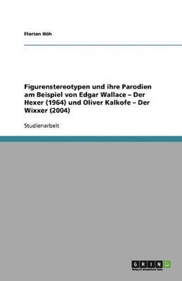 Figurenstereotypen und ihre Parodien am Beispiel von Edgar Wallace - Der Hexer (1964) und Oliver Kalkofe - Der Wixxer (2004) 1