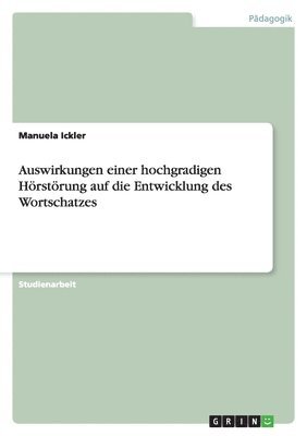 Manuela Ickler - Auswirkungen einer hochgradigen Hörstörung auf die Entwicklung des Wortschatzes, Häftad