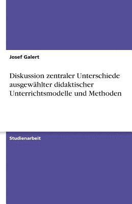 bokomslag Diskussion Zentraler Unterschiede Ausgewahlter Didaktischer Unterrichtsmodelle Und Methoden