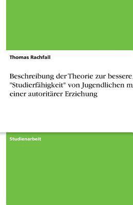 Thomas Rachfall - Beschreibung der Theorie zur besseren "Studierfähigkeit" von Jugendlichen mit einer autoritärer Erziehung, Häftad