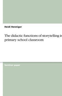 bokomslag The didactic functions of storytelling in the primary school classroom