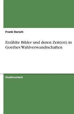bokomslag Erzahlte Bilder Und Deren Zeit(en) in Goethes Wahlverwandtschaften