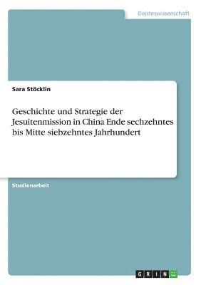 Sara Stöcklin - Geschichte und Strategie der Jesuitenmission in China Ende sechzehntes bis Mitte siebzehntes Jahrhundert, Häftad