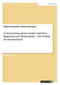 bokomslag Untersuchung Dreier Lander Und Ihrer Regelung Zum Mindestlohn - Ein Vorbild Fur Deutschland?