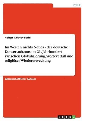 Holger Czitrich-Stahl - Im Westen nichts Neues - der deutsche Konservatismus im 21. Jahrhundert zwischen Globalisierung, Werteverfall und religiöser Wiedererweckung, Häftad