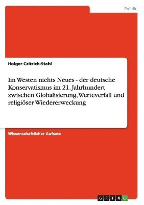 Im Westen Nichts Neues - Der Deutsche Konservatismus Im 21. Jahrhundert Zwischen Globalisierung, Werteverfall Und Religioser Wiedererweckung 1