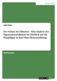bokomslag Schatz im Silbersee - Eine Analyse der Figurenkonstellation im Hinblick auf die Hauptfigur in Karl Mays Reiseerzählung