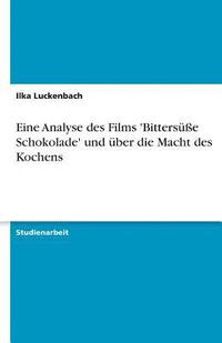 bokomslag Eine Analyse Des Films 'Bitters E Schokolade' Und Ber Die Macht Des Kochens