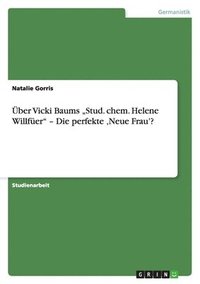 bokomslag Über Vicki Baums "Stud. chem. Helene Willfüer" - Die perfekte 'Neue Frau'?