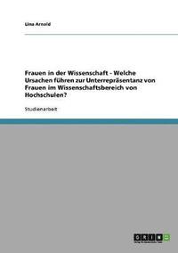 bokomslag Frauen in Der Wissenschaft - Welche Ursachen Fuhren Zur Unterreprasentanz Von Frauen Im Wissenschaftsbereich Von Hochschulen?