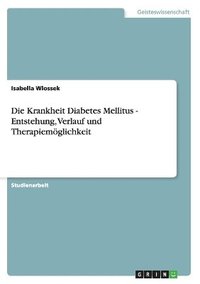 bokomslag Die Krankheit Diabetes Mellitus - Entstehung, Verlauf und Therapiemglichkeit
