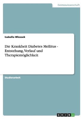 Krankheit Diabetes Mellitus - Entstehung, Verlauf und Therapiemöglichkeit