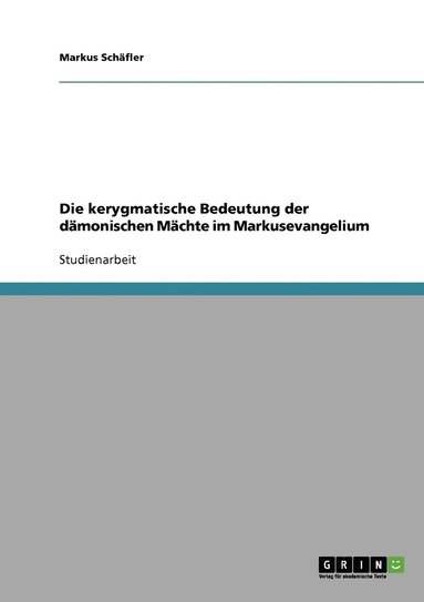 bokomslag Die kerygmatische Bedeutung der dmonischen Mchte im Markusevangelium