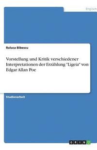 bokomslag Vorstellung Und Kritik Verschiedener Interpretationen Der Erzahlung 'Ligeia' Von Edgar Allan Poe