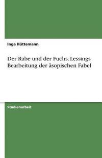 bokomslag Der Rabe Und Der Fuchs. Lessings Bearbeitung Der Asopischen Fabel