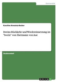 bokomslag Iweins Ruckkehr Und Wiedereinsetzung Im 'Iwein' Von Hartmann Von Aue
