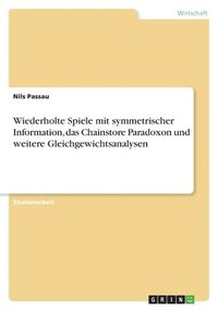 bokomslag Wiederholte Spiele Mit Symmetrischer Information, Das Chainstore Paradoxon Und Weitere Gleichgewichtsanalysen