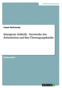bokomslag Emergente Asthetik - Netzwerke Des Asthetischen Und Ihre Ubertragungskanale