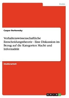 Verhaltenswissenschaftliche Entscheidungstheorie - Eine Diskussion im Bezug auf die Kategorien Macht und Informalitt 1