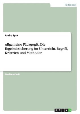 Allgemeine Pädagogik. Die Ergebnissicherung im Unterricht. Begriff, Kriterien und Methoden